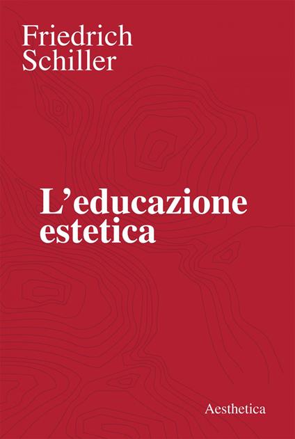 L' educazione estetica. L'arte, il bello, la forma, la creatività, l'imitazione, l'esperienza estetica - Friedrich Schiller,Giovanna Pinna - ebook