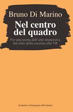 Nel centro del quadro. Per una teoria dell'arte immersiva dal mito della caverna al VR