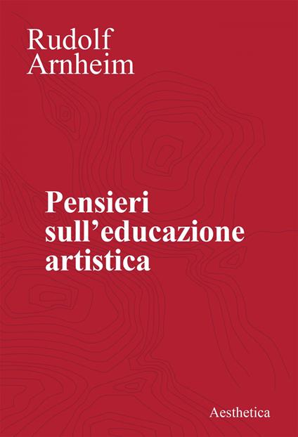 Pensieri sull'educazione artistica - Rudolf Arnheim,Lucia Pizzo Russo - ebook