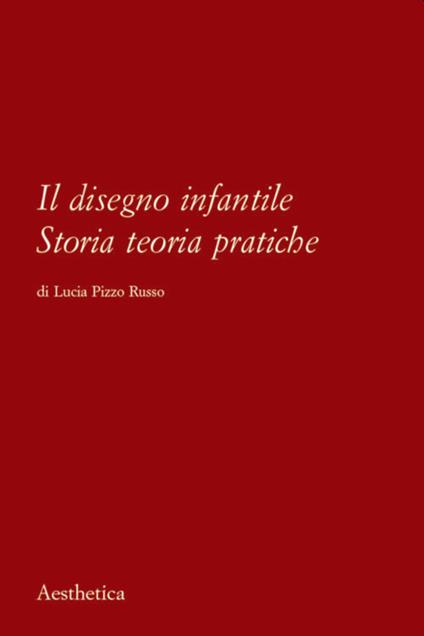 Il disegno infantile. Storia, teoria, pratiche. Nuova ediz. - Lucia Pizzo Russo - copertina