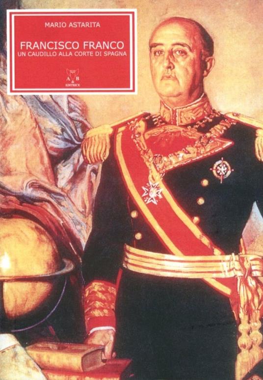 Francisco Franco. Un caudillo alla corte di Spagna - Mario Astarita - copertina