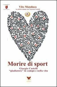Morire di sport. Giorgio Castelli gladiatore in campo e nella vita - Vito Manduca - copertina