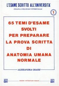 Sessantacinque temi d'esame svolti per preparare la prova scritta di anatomia umana normale - Alessandra Grassi - copertina