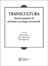 Transcultura. Percorsi conoscitivi di psichiatria e psicologia transculturale - Antonio Iaria,M. Grazia Scalise,Bruno Tagliacozzi - copertina