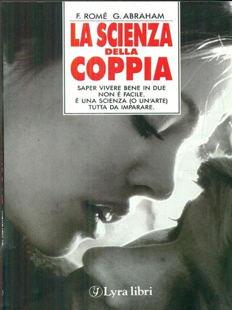 La scienza della coppia. Saper vivere bene in due non è facile. E' una scienza (o un'arte) tutta da imparare - Franca Romè,Giorgio Abraham - copertina