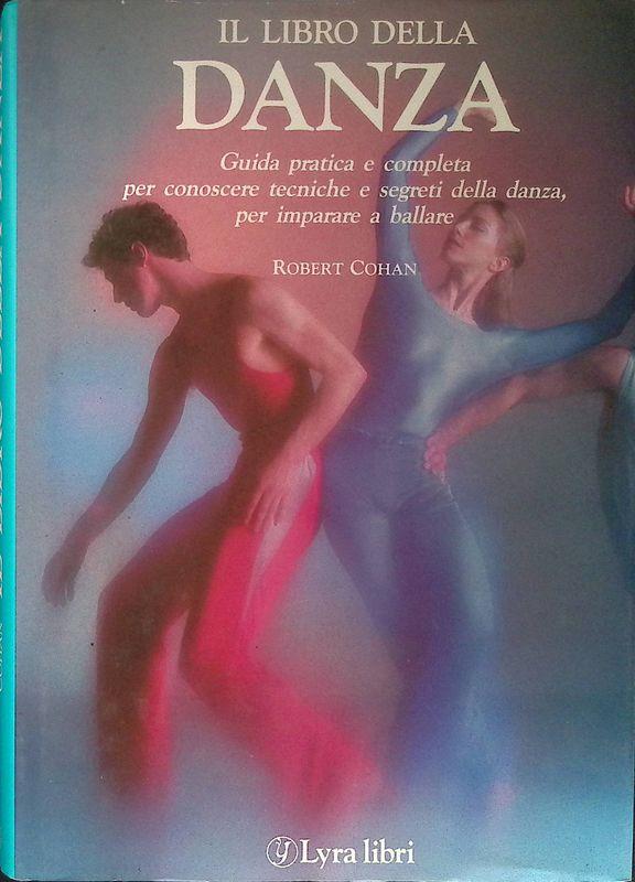 Il libro della danza. Guida pratica e completa per conoscere tecniche e segreti della danza, per imparare a ballare