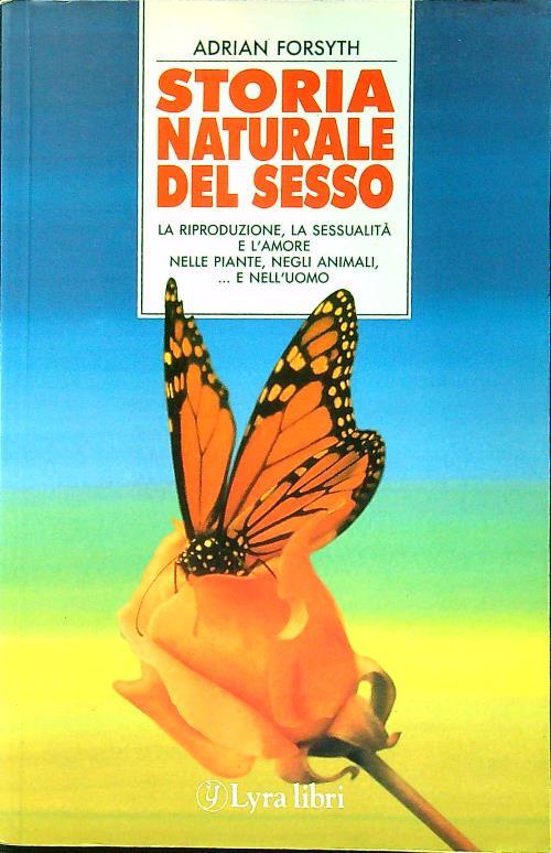 Storia naturale del sesso. La riproduzione, la sessualità e l'amore nelle piante, negli animali... E nell'uomo