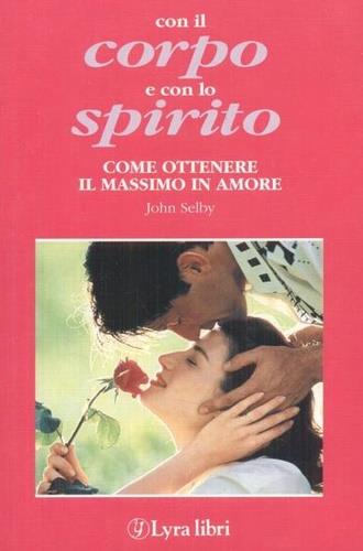Con il corpo e con lo spirito. Come ottenere il massimo in amore - John Selby - copertina