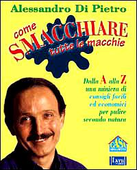 Come smacchiare tutte le macchie. Dalla A alla Z una miniera di consigli facili ed economici per pulire secondo natura - Alessandro Di Pietro - copertina