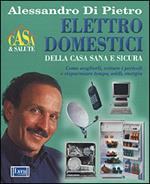 Elettrodomestici della casa sana e sicura. Come sceglierli, evitare i pericoli e risparmiare tempo, soldi energia