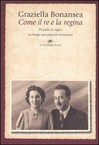 Come il re e la regina. Di padre in figlio un lungo racconto sul Novecento - Graziella Bonansea - copertina