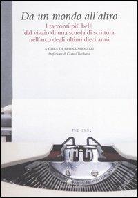Da un mondo all'altro. I racconti più belli dal vivaio di una scuola di scrittura nell'arco degli ultimi dieci anni - copertina