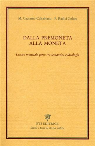 Dalla premoneta alla moneta. Lessico monetale greco tra semantica e ideologia - Maria Caccamo Caltabiano,Paola Radici Colace - copertina