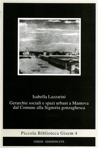 Gerarchie sociali e spazi urbani a Mantova dal comune alla signoria gonzaghesca - Isabella Lazzarini - copertina