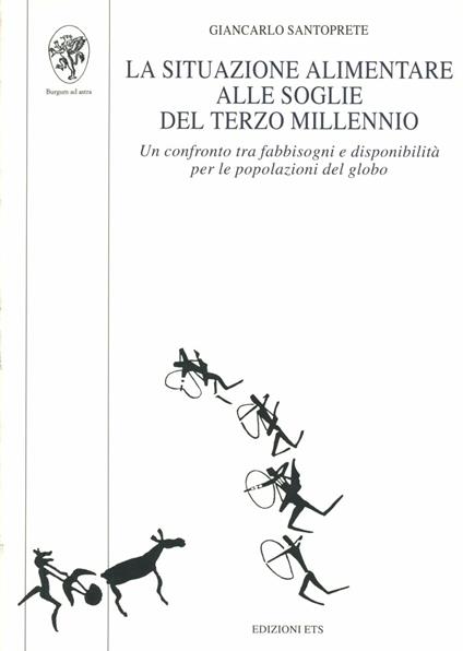 La situazione alimentare alle soglie del terzo millennio. Un confronto tra fabbisogni e disponibilità per le popolazioni del globo - Giancarlo Santoprete - copertina