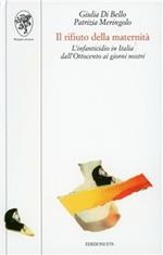 Il rifiuto della maternità. L'infanticidio in Italia dall'Ottocento ai giorni nostri