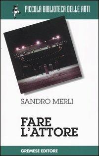 Fare l'attore - Sandro Merli,Silvia Ortolani - copertina