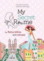My secret Rome. La Roma intima delle romane