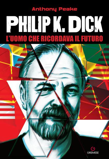 Philip K. Dick. L'uomo che ricordava il futuro - Anthony Peake,Chiara Monaldo - ebook