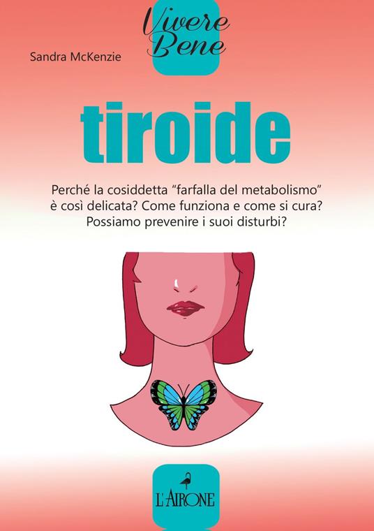 Tiroide. Perché la cosiddetta «farfalla del metabolismo» è così delicata? Come funziona e come si cura? Possiamo prevenire i suoi disturbi? - Sara McKenzie,Pierfrancesco Prosperi - ebook