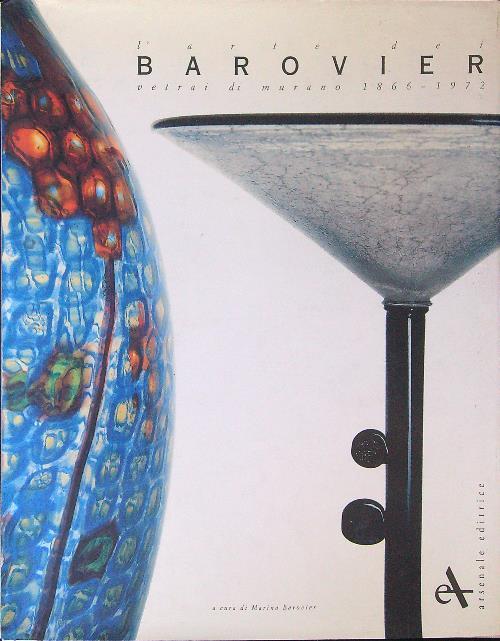 L'arte dei Barovier. Vetrai di Murano (1866-1972). Ediz. illustrata