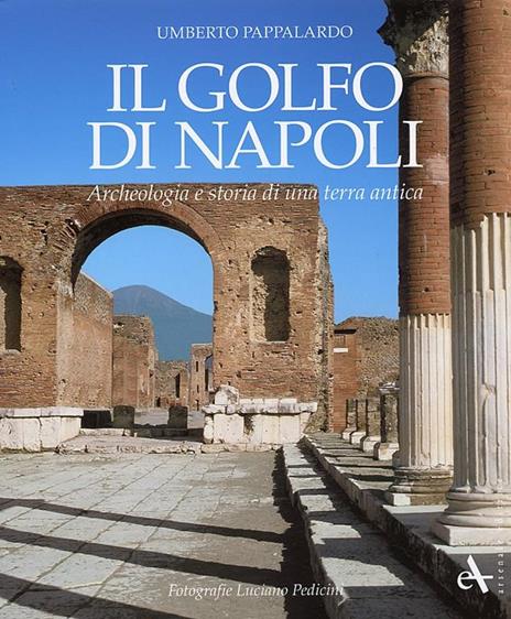 Il Golfo di Napoli. Archeologia e storia di una terra antica - Umberto Pappalardo - 3