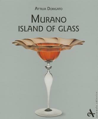 L' arte del vetro a Murano. Ediz. inglese - Attilia Dorigato - copertina