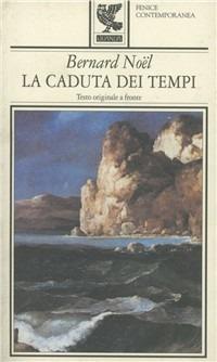 La caduta dei tempi. Testo originale a fronte - Bernard Noël - copertina