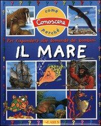 Il mare. Per rispondere alle domande dei bambini - copertina