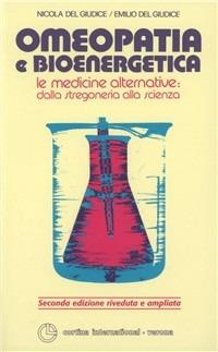 Omeopatia e bioenergetica. Le medicine alternative: dalla stregoneria alla scienza - Nicola Del Giudice,Emilio Del Giudice - copertina