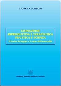 Clonazione riproduttiva e terapeutica fra etica e scienza. Il fascino del doppio e il sogno dell'immortalità - Giorgio Zamboni - copertina