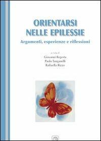 Orientarsi nelle epilessie. Argomenti, esperienze e riflessioni - Giovanni Regesta,Paolo Tanganelli,Raffaella Rizzo - copertina