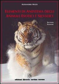Elementi di anestesia degli animali esotici e selvatici - Alessandro Mazzi - copertina
