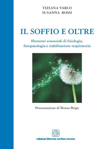 Il soffio e oltre. Elementi essenziali di fisiologia, fisiopatologia e riabilitazione respiratoria - Tiziana Varco,Susanna Rossi - copertina