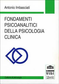 Fondamenti psicoanalitici della psicologia clinica - Antonio Imbasciati - copertina