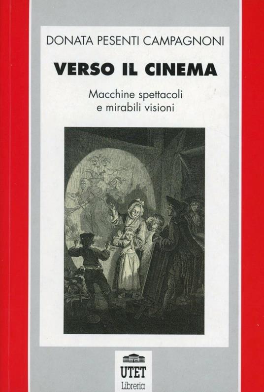 Verso il cinema. Macchine, spettacoli e mirabili visioni - Donata Pesenti Campagnoni - copertina