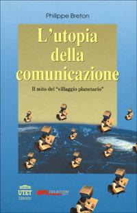 L' utopia della comunicazione, il mito del «Villaggio planetario» - Philippe Breton - copertina