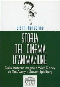 Storia del cinema d'animazione. Dalla lanterna magica a Walt Disney, da Tex Avery a Steven Spielberg - Gianni Rondolino - copertina