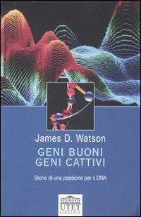 Geni buoni, geni cattivi. Storia di una passione per il DNA - James D. Watson - copertina