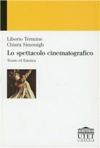 Lo spettacolo cinematografico. Teoria ed estetica - Liborio Termine,Chiara Simonigh - copertina