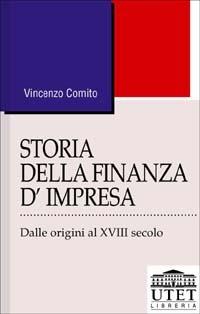 Storia della finanza d'impresa. Dalle origini al XVIII secolo. Vol. 1 - Vincenzo Comito - copertina