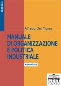 Manuale di organizzazione e politica industriale - Alfredo Del Monte - copertina