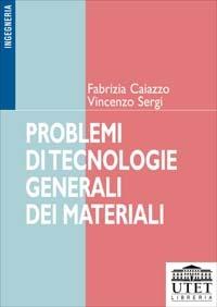 Problemi di tecnologie generali dei materiali - Fabrizia Caiazzo,Vincenzo Sergi - copertina