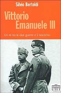 Vittorio Emanuele III. Un re tra le due guerre e il fascismo - Silvio Bertoldi - copertina