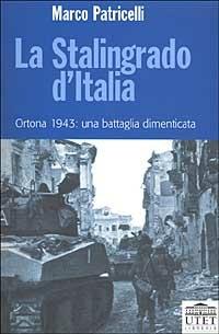 La Stalingrado d'Italia. Ortona 1943: una battaglia dimenticata - Marco Patricelli - copertina