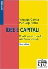 Idee e capitali. Modelli, strumenti e realtà della finanza aziendale - Vincenzo Comito,P. Luigi Piccari - copertina