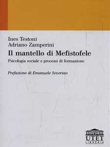 Libro Il mantello di Mefistofele. Psicologia sociale e processi di formazione Ines Testoni Adriano Zamperini