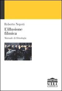 L'illusione filmica. Manuale di filmologia - Roberto Nepoti - copertina