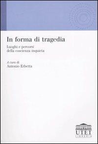 In forma di tragedia. Luoghi e percorsi della coscienza inquieta - copertina