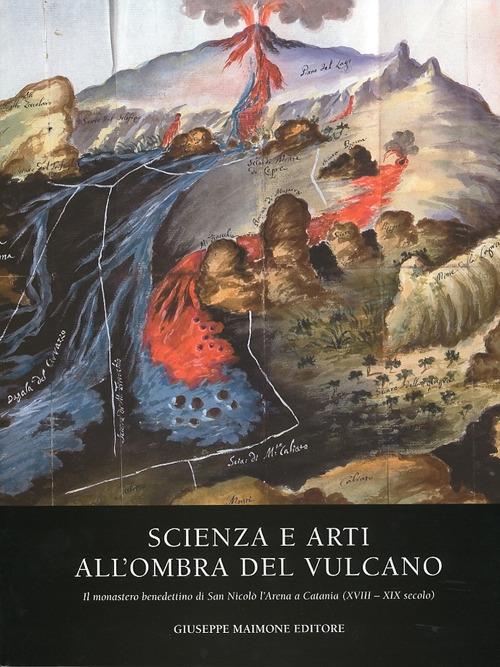 Scienza e arti all'ombra del vulcano. Il monastero benedettino di San Nicolò. L'Arena e Catania (XVIII-XIX secolo) - copertina